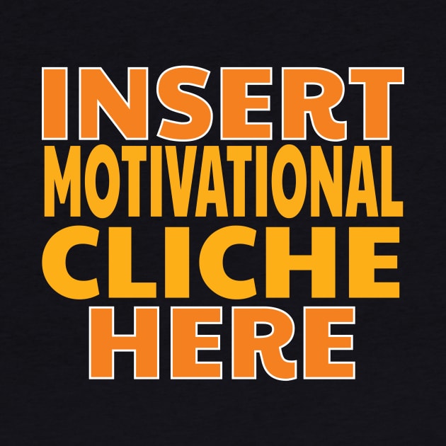 Insert Motivational Cliche Here Funny Design by 4Craig